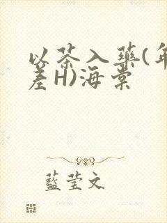 以茶入药(年龄差H)海棠