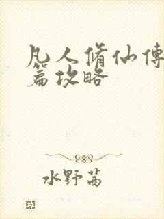 凡人修仙传人界篇攻略