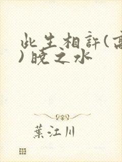 此生相许(高干) 晓之水