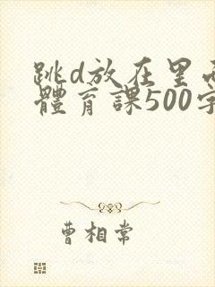跳d放在里面上体育课500字封面