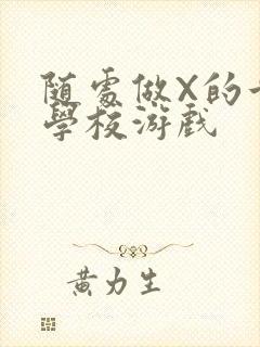 随处做X的世界学校游戏