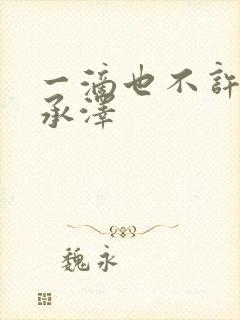 一滴也不许漏魏承泽