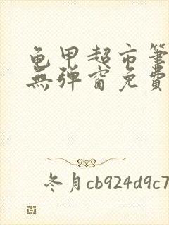 龟甲超市笔趣阁无弹窗免费阅读