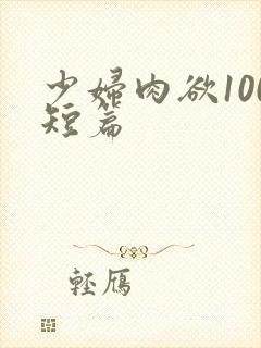 少妇肉欲100短篇