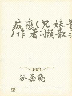 痴恋(兄妹骨科)作者:懒散蒲公英