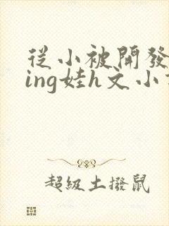 从小被开发成ying娃h文小说封面