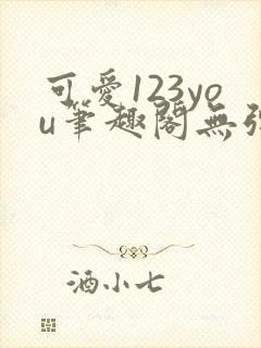 可爱123you笔趣阁无弹窗全文阅读