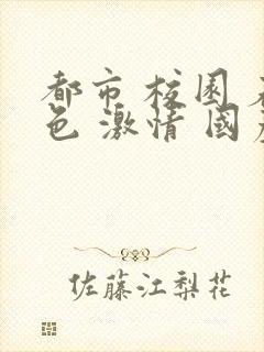 都市 校园 春色 激情 国产