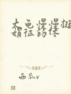 大龟慢慢挺进张娟征的休