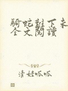 骑蛇难下未删减全文阅读