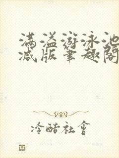 满溢游泳池无删减版笔趣阁小说