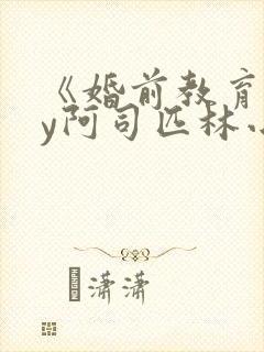 《婚前教育》by阿司匹林小说