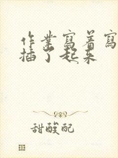 作业写着写着就插了起来封面