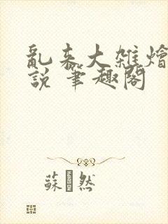 乱来大杂烩 小说 笔趣阁