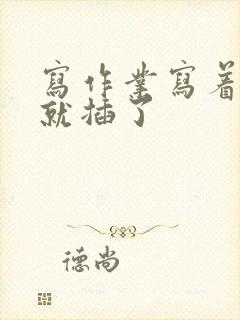 写作业写着写着就插了封面