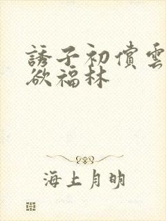 诱子初偿云雨孽欲福林