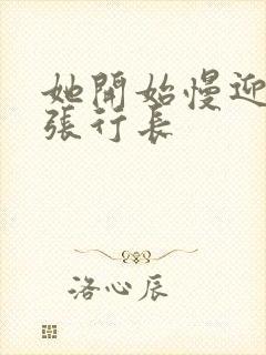 她开始慢迎迎合张行长