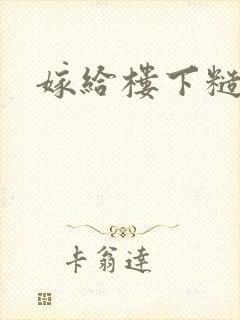 嫁给楼下糙汉后