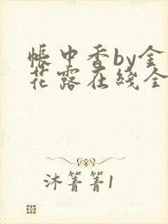 帐中香by金银花露在线全文免费阅读