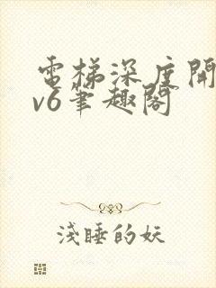 电梯深度开发1v6笔趣阁