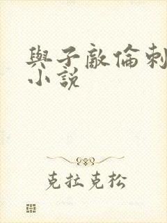 与子敌伦刺激的小说