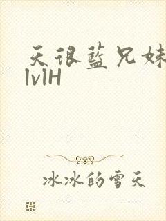 天很蓝兄妹骨科lvlH