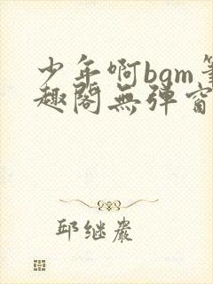 少年啊bgm笔趣阁无弹窗免费