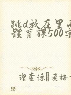 跳d放在里面上体育课500字
