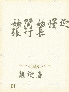 她开始慢迎迎合张行长