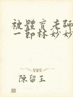 被体育老师c了一节林妙妙