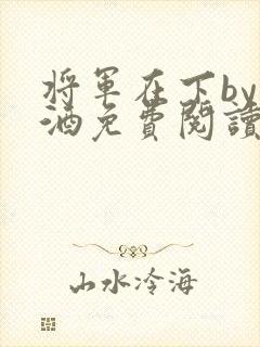 将军在下by烈酒免费阅读