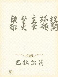 帮督主残根排尿离火笔趣阁