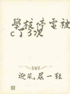 学校停电被同桌c了3次
