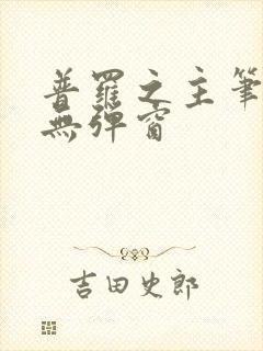 普罗之主笔趣阁无弹窗