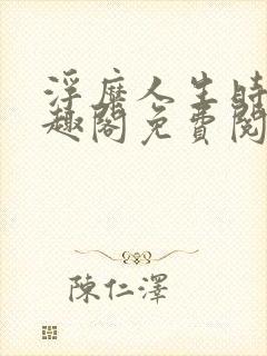 浮糜人生时肆笔趣阁免费阅读