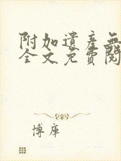 附加遗产无删减全文免费阅读笔趣阁