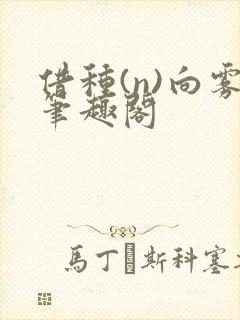 借种(n)向雾笔趣阁