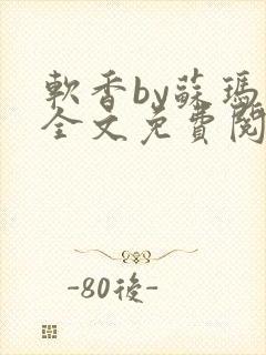 软香by苏玛丽全文免费阅读笔趣