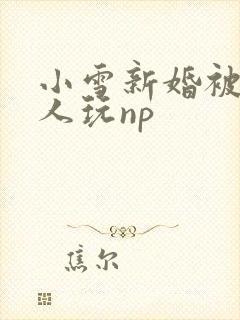 小雪新婚被全村人玩np