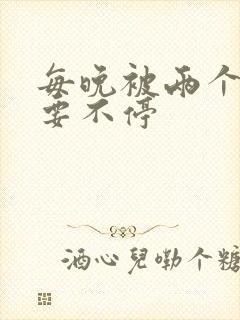 每晚被两个师傅要不停封面