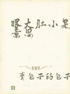 眼大肚小是什么意思