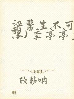 梁医生不可以(限) 季亭亭免费阅读封面