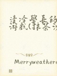 清冷学长的神奇游戏(抹茶沙冰)