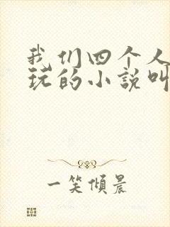 我们四个人换着玩的小说叫什么