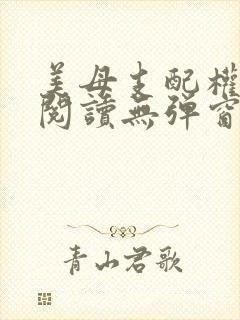 美母支配权全文阅读无弹窗笔趣阁