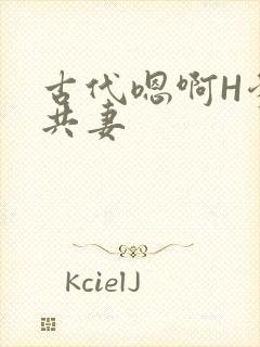 古代嗯啊H爹爹共妻