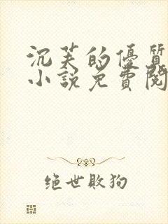 沉芙的优质攻略小说免费阅读笔趣阁