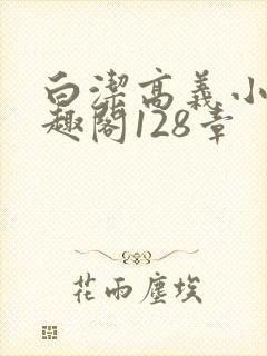 白洁高义小说笔趣阁128章