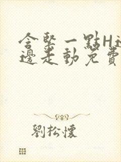 含紧一点H边做边走动免费视频