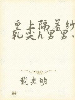 皇上隔着纱衣含乳尖h男男小说